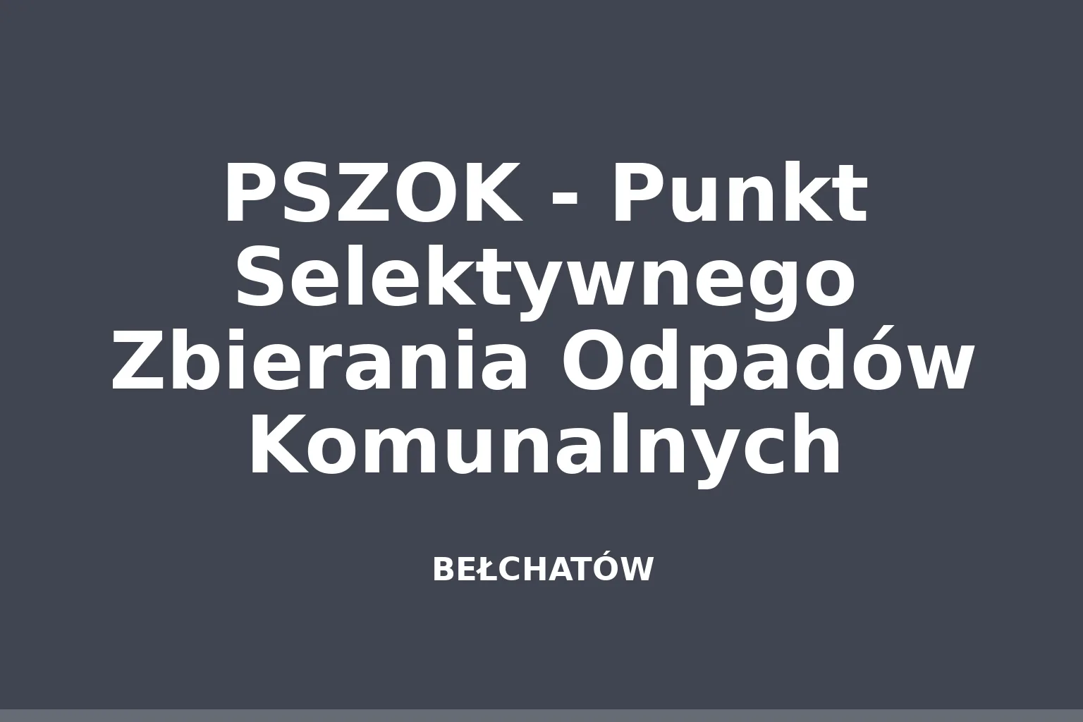 PSZOK - Punkt Selektywnego Zbierania Odpadów Komunalnych